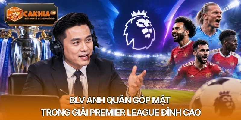 BLV Anh Quân góp mặt trong giải Premier League đỉnh cao