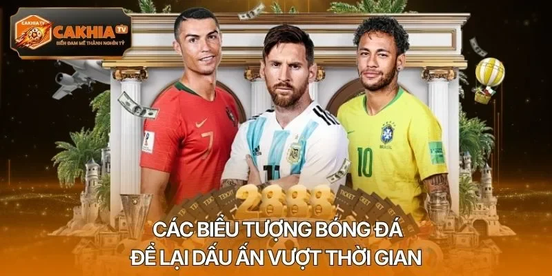 Các biểu tượng bóng đá để lại dấu ấn vượt thời gian