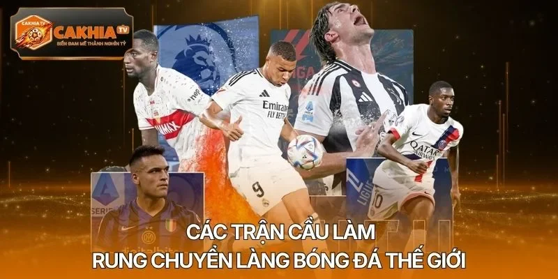 Các trận cầu làm rung chuyển làng bóng đá thế giới