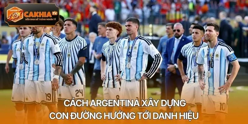 Cách Argentina xây dựng con đường hướng tới danh hiệu