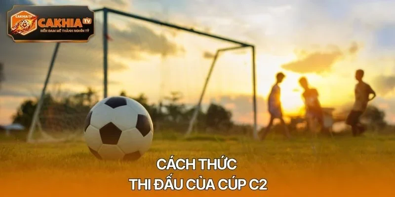 Cách thức thi đấu của cúp C2