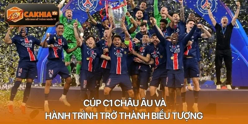 Cúp C1 châu Âu và hành trình trở thành biểu tượng