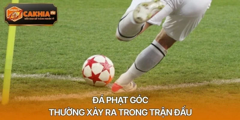 Đá phạt góc thường xảy ra trong trận đấu