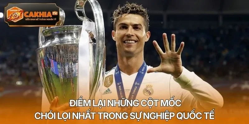 Điểm lại những cột mốc chói lọi nhất trong sự nghiệp quốc tế