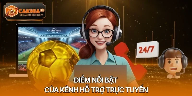 Điểm nổi bật của kênh hỗ trợ trực tuyến