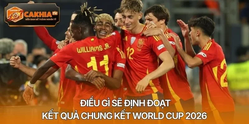 Điều gì sẽ định đoạt kết quả chung kết World Cup 2026