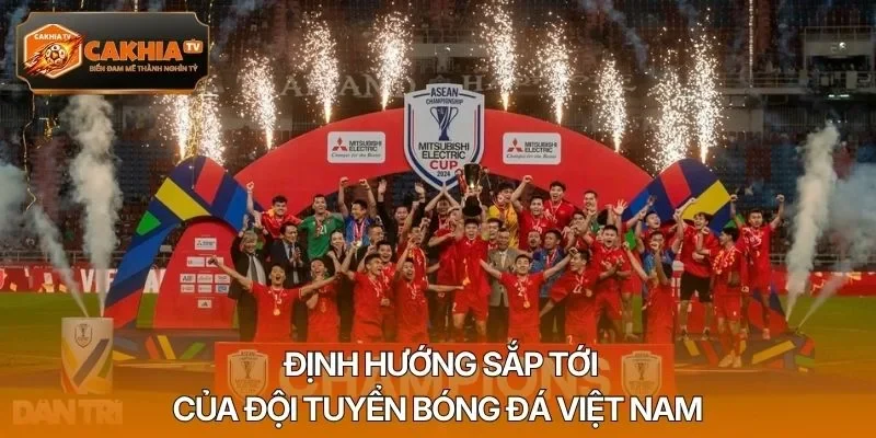 Định hướng sắp tới của đội tuyển bóng đá Việt Nam