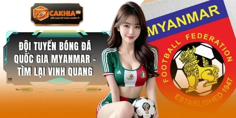 Đội Tuyển Bóng Đá Quốc Gia Myanmar - Tìm Lại Vinh Quang
