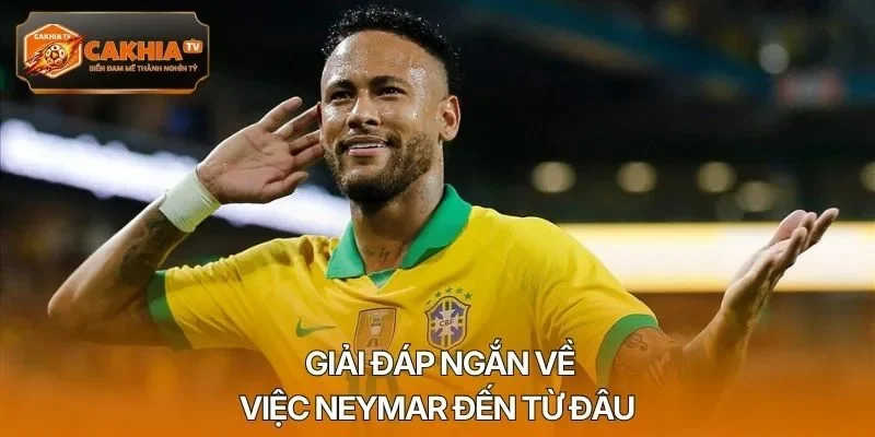 Giải đáp ngắn về việc Neymar đến từ đâu