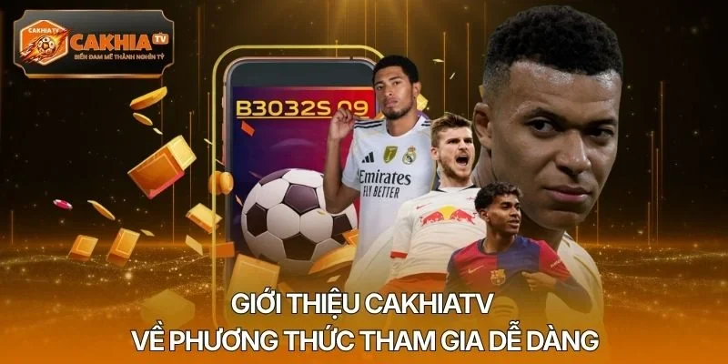 Giới thiệu Cakhiatv về phương thức tham gia dễ dàng