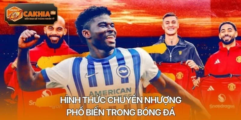 Hình thức chuyển nhượng phổ biến trong bóng đá