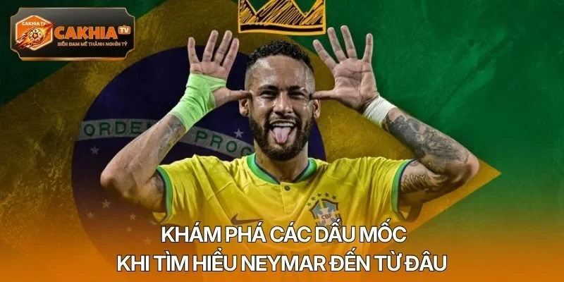 Khám phá các dấu mốc khi tìm hiểu Neymar đến từ đâu