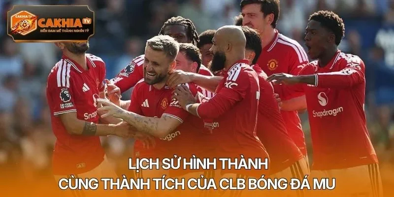 Lịch sử hình thành cùng thành tích của CLB bóng đá MU