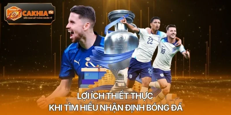 Lợi ích thiết thực khi tìm hiểu nhận định bóng đá