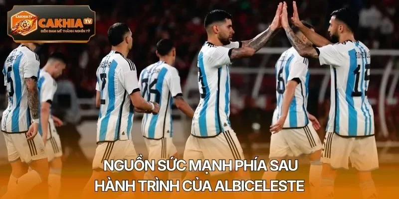 Nguồn sức mạnh phía sau hành trình của Albiceleste
