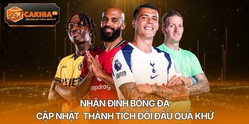 Nhận định bóng đá cập nhật thành tích đối đầu quá khứ