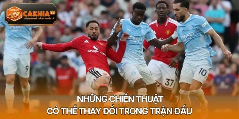 Những chiến thuật có thể thay đổi trong trận đấu