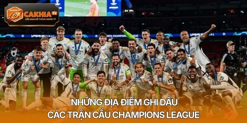 Những địa điểm ghi dấu các trận cầu Champions League