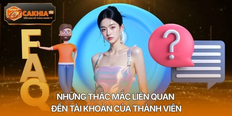 Những thắc mắc liên quan đến tài khoản của thành viên