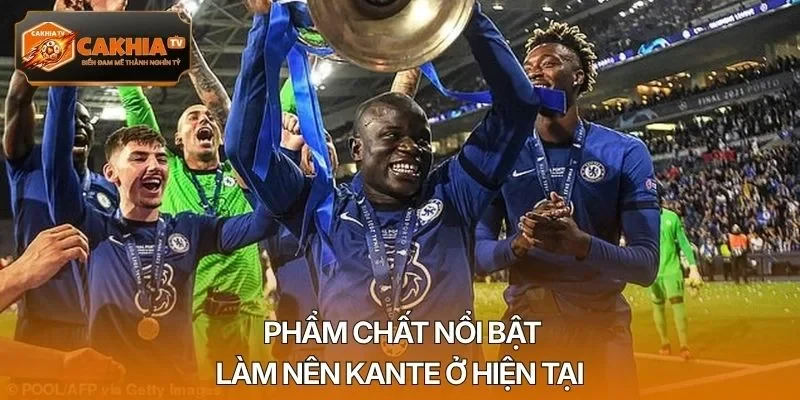 Phẩm chất nổi bật làm nên Kante ở hiện tại