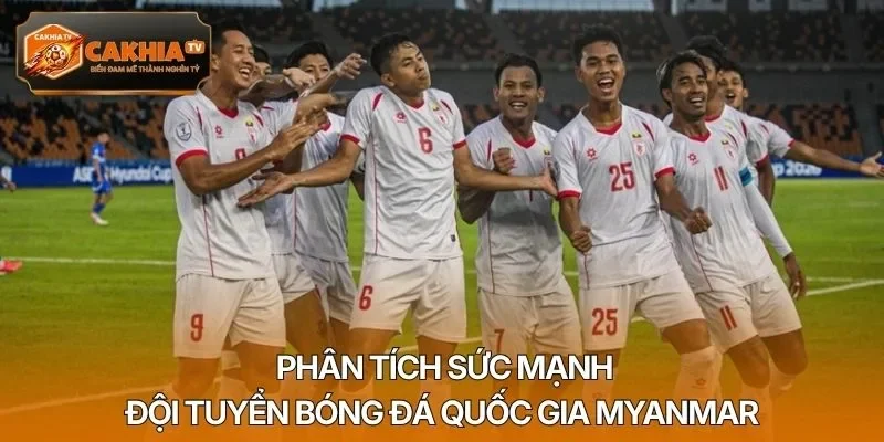 Phân tích sức mạnh đội tuyển bóng đá quốc gia Myanmar