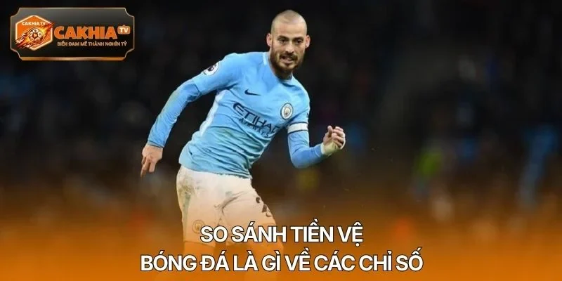 So sánh tiền vệ bóng đá là gì về các chỉ số