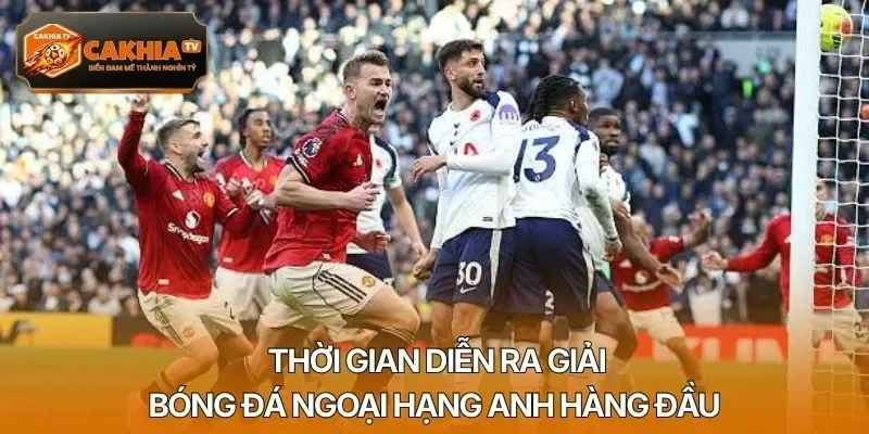 Thời gian diễn ra giải bóng đá Ngoại hạng Anh hàng đầu