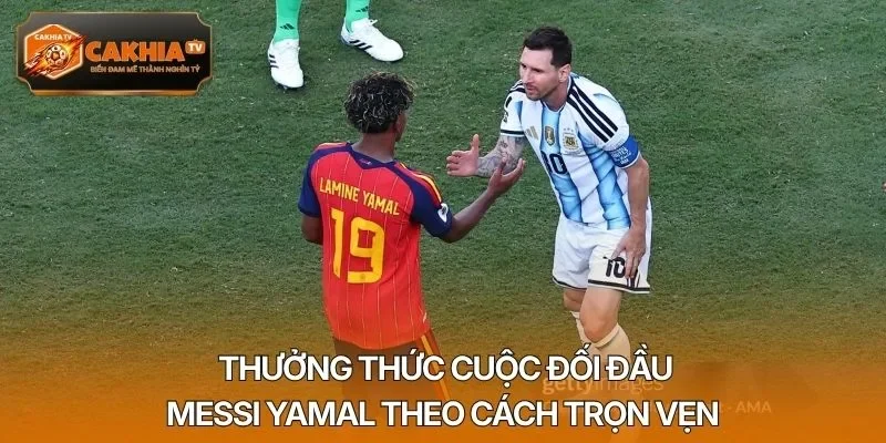Thưởng thức cuộc đối đầu Messi Yamal theo cách trọn vẹn