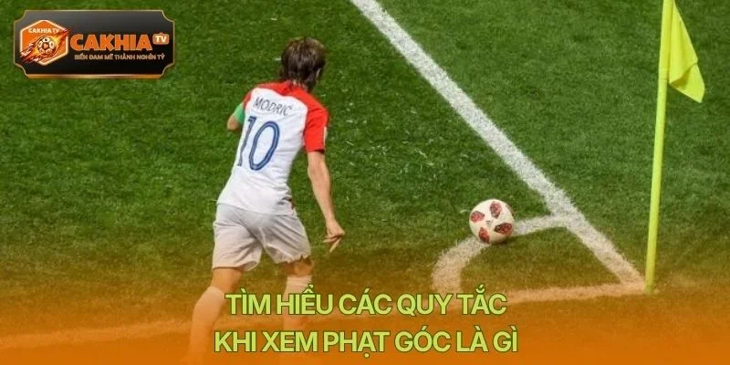 Tìm hiểu các quy tắc khi xem phạt góc là gì