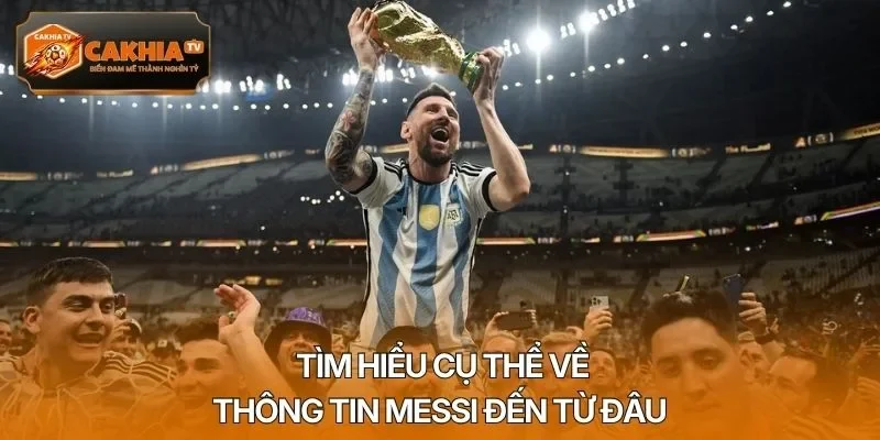 Tìm hiểu cụ thể về thông tin Messi đến từ đâu