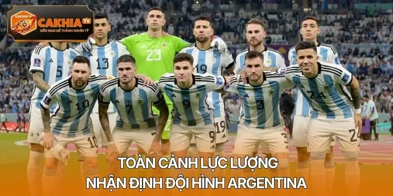 Toàn cảnh lực lượng nhận định đội hình Argentina