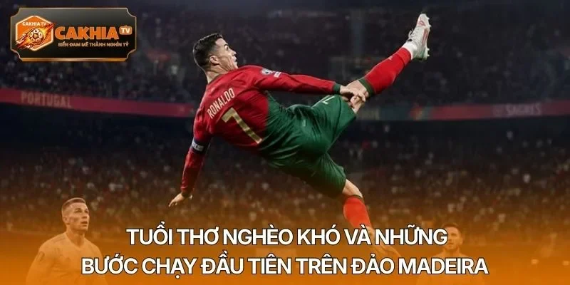 Tuổi thơ nghèo khó và những bước chạy đầu tiên trên đảo Madeira