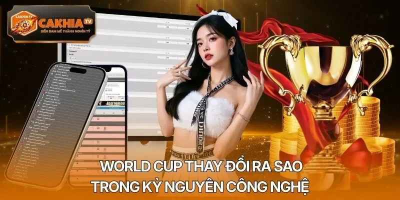 World Cup thay đổi ra sao trong kỷ nguyên công nghệ